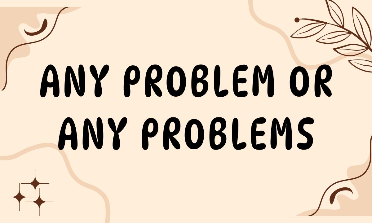 Any Problem or Any Problems