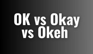 OK vs Okay vs Okeh