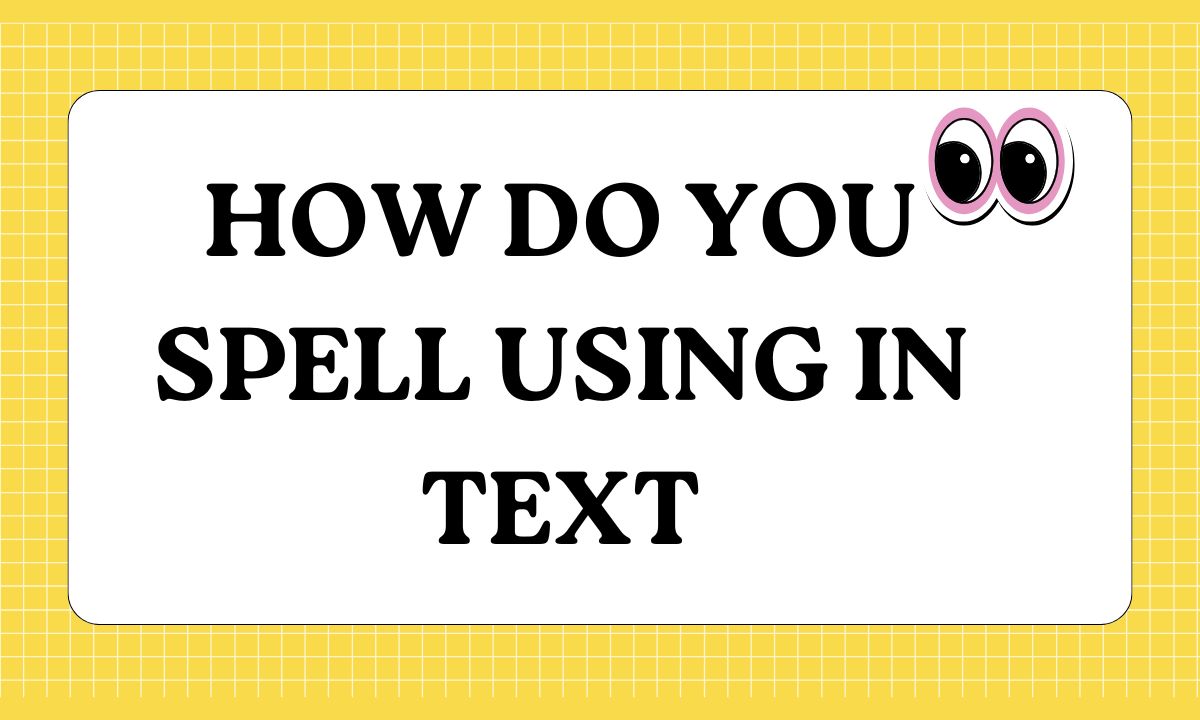 How Do You Spell Using in Text What It Really Means (2026